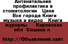 Антенатальная профилактика в стоматологии › Цена ­ 298 - Все города Книги, музыка и видео » Книги, журналы   . Кировская обл.,Сошени п.